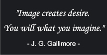 Image creates desire. You will what you imagine.